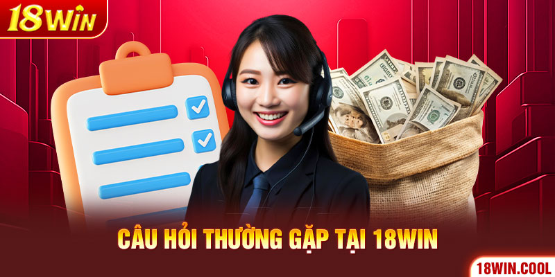 Các câu hỏi thường gặp tại 18Win là gì