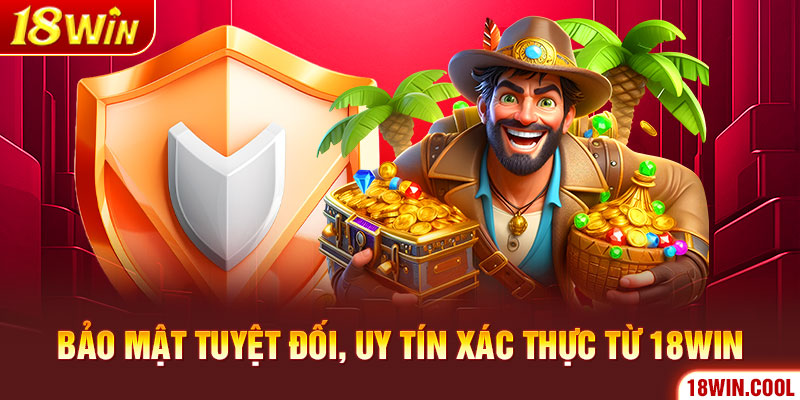 Bảo mật tuyệt đối, uy tín xác thực từ 18WIN