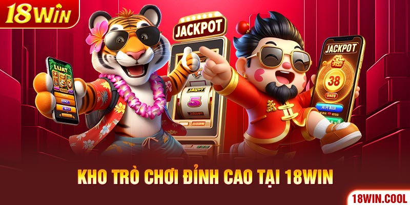 Kho trò chơi đỉnh cao tại 18WIN