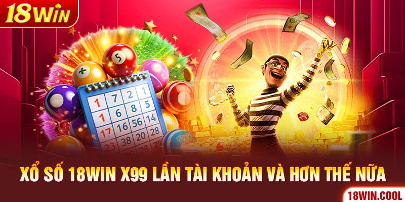 Xổ số 18WIN x99 lần tài khoản và hơn thế nữa