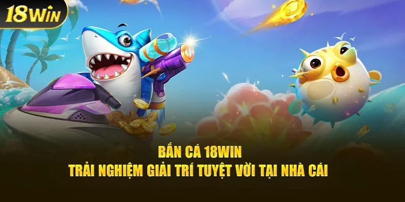 Bắn cá 18Win