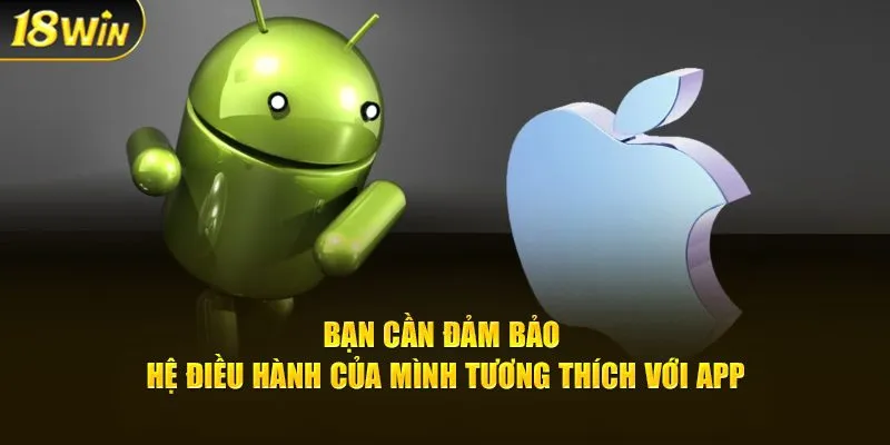 Bạn cần đảm bảo hệ điều hành của mình tương thích với app