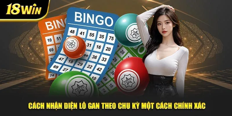 Cách nhận diện lô gan theo chu kỳ một cách chính xác