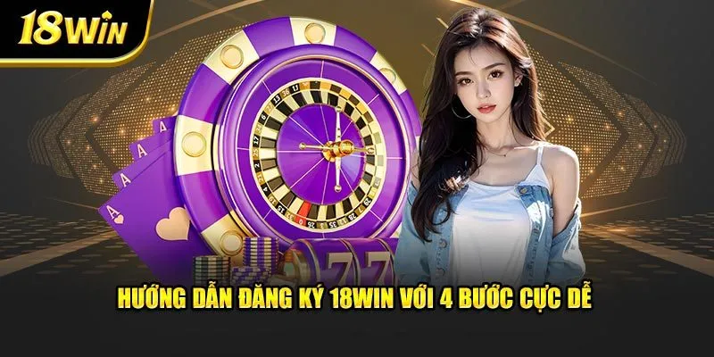 Hướng dẫn đăng ký 18WIN với 4 bước cực dễ