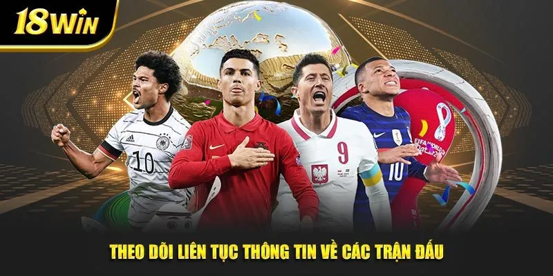 Theo dõi liên tục thông tin về các trận cầu