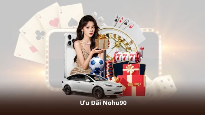 Ưu Đãi Nohu90 – Nhận Bonus Khủng Chỉ Với Một Lần Nạp